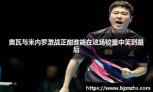 奥瓦与米内罗激战正酣谁能在这场较量中笑到最后