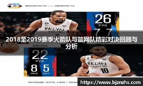 2018至2019赛季火箭队与篮网队精彩对决回顾与分析