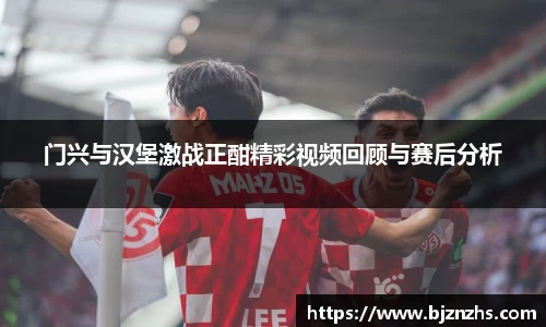 门兴与汉堡激战正酣精彩视频回顾与赛后分析