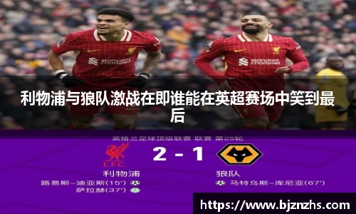 利物浦与狼队激战在即谁能在英超赛场中笑到最后